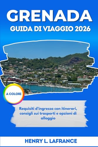 GRENADA GUIDA DI VIAGGIO 2026: Requisiti d'ingresso con itinerari, consigli sui trasporti e opzioni di alloggio (I Compagni di Viaggio) (Italian Edition)