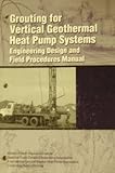 Grouting for Vertical Geothermal Heat Pump Systems (Engineering Design and Field Procedures Manual)
