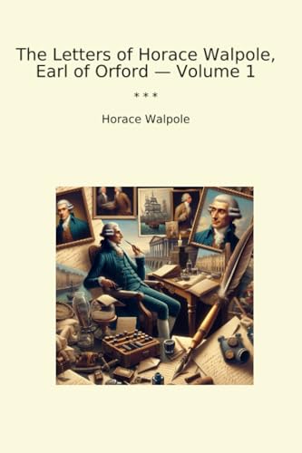 The Letters of Horace Walpole, Earl of Orford — Volume 1