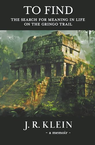 To Find: The Search for Meaning in Life on the Gringo Trail