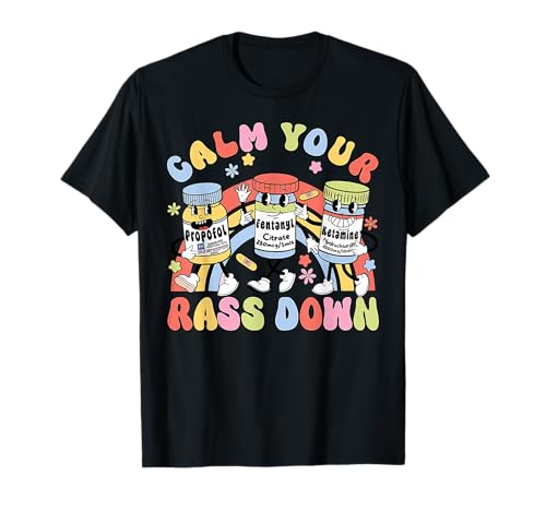 Calm Your Rass Down ICU Nurse Propofol Critical Care Nursing T-Shirt