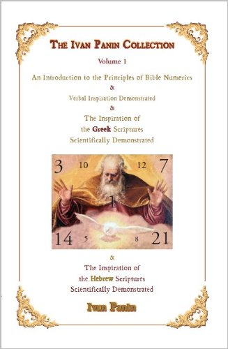 Ivan Panin Collection 1 - Introduction to Principles of Bible Numerics, Verbal Inspiration Demonstrated, Inspiration of the Greek Scriptures Scientifically Demonstrated & Inspiration of the Hebrew Scriptures Scientifically Demonstrated