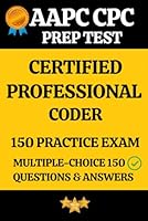 AAPC CPC Practice Exam 150 Questions & Answers Key with Detailed Explanation: Certified Professional Coder (CPC) Prep Test 150 Multiple Choice Questions and Detailed Answers Explanation B0F5WVRJJ4 Book Cover