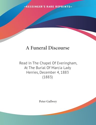 A Funeral Discourse: Read In The Chapel Of Everingham, At The Burial Of Marcia Lady Herries, December 4, 1883 (1883)