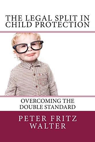 The Legal Split in Child Protection: Overcoming the Double Standard (Essays on Law, Policy and Psychiatry Book 9) (English Edition)