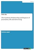 The Symbiotic Relationship and Impacts of Journalism, PR and Advertising 3656896828 Book Cover