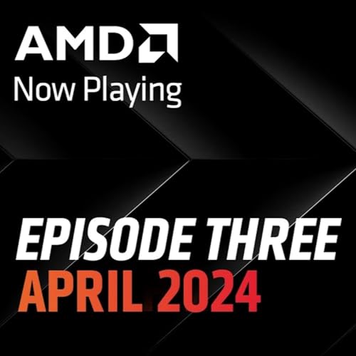 AMD Now Playing Episode 3 - April 2024
