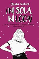 ¡Ni sola, ni loca!: Pon fin al amor imperfecto. La esperanza y la libertad volverán a nacer en ti (Spanish Edition) 9807868955 Book Cover