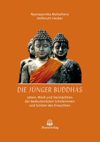 Die Jünger Buddhas: Leben, Werk und Vermächtnis der bedeutendsten Schülerinnen und Schüler des Erwachten