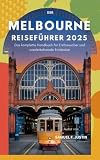 Melbourne Reiseführer 2025: Das komplette Handbuch für Erstbesucher und wiederkehrende Entdecker
