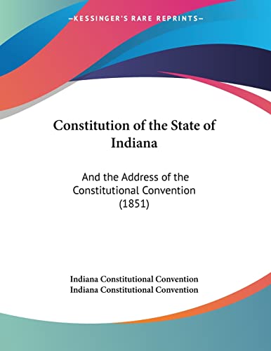 Constitution of the State of Indiana: And the Address of the Constitutional Convention (1851)