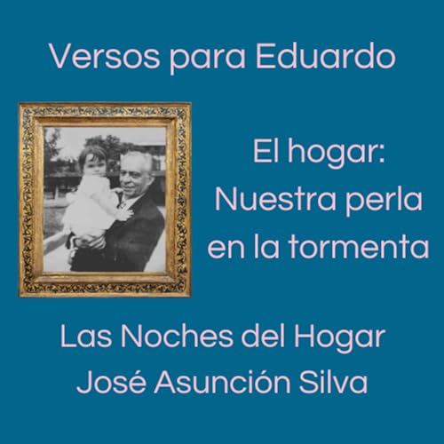 El Hogar: Nuestra Perla en la Tormenta, reflexionando el poema Las Noches del Hogar de Jos&eacute; Asunci&oacute;n Silva