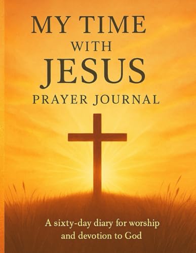 My Time with Jesus Prayer Journal: A sixty-day diary for worship and devotion to God