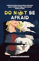 Do Not Be Afraid: A Whimsical Urban Fantasy About a Stranded Angel, a Hellhound Puppy, and a Second Chance on Earth B0F5QQ2XWB Book Cover