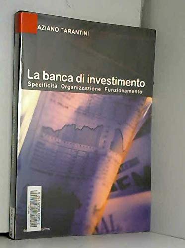 La banca di investimento. Specificità, organizzazione, funzionamento