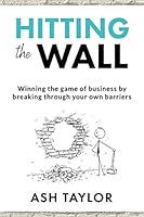 Hitting the Wall: Winning the game of business by breaking through your own barriers 1838260803 Book Cover