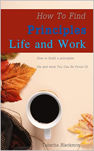 How To Find principles life and work: How to Build a principles life and work You Can Be Proud Of
