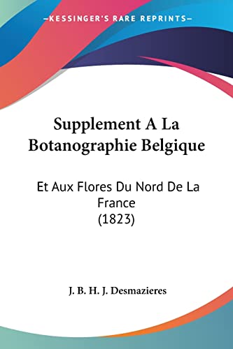 Supplement A La Botanographie Belgique: Et Aux Flores Du Nord De La France (1823) (French Edition)