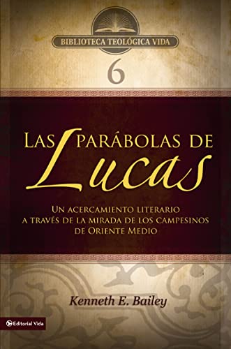 BTV # 06: Las parábolas de Lucas: Un acercamiento literario a través de la mirada de los campesinos de Oriente Medio (Biblioteca Teologica Vida) (Spanish Edition)