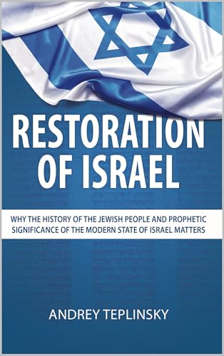 RESTORATION OF ISRAEL: WHY THE HISTORY OF THE JEWISH PEOPLE AND PROPHETIC SIGNIFICANCE OF THE MODERN STATE OF ISRAEL MATTERS