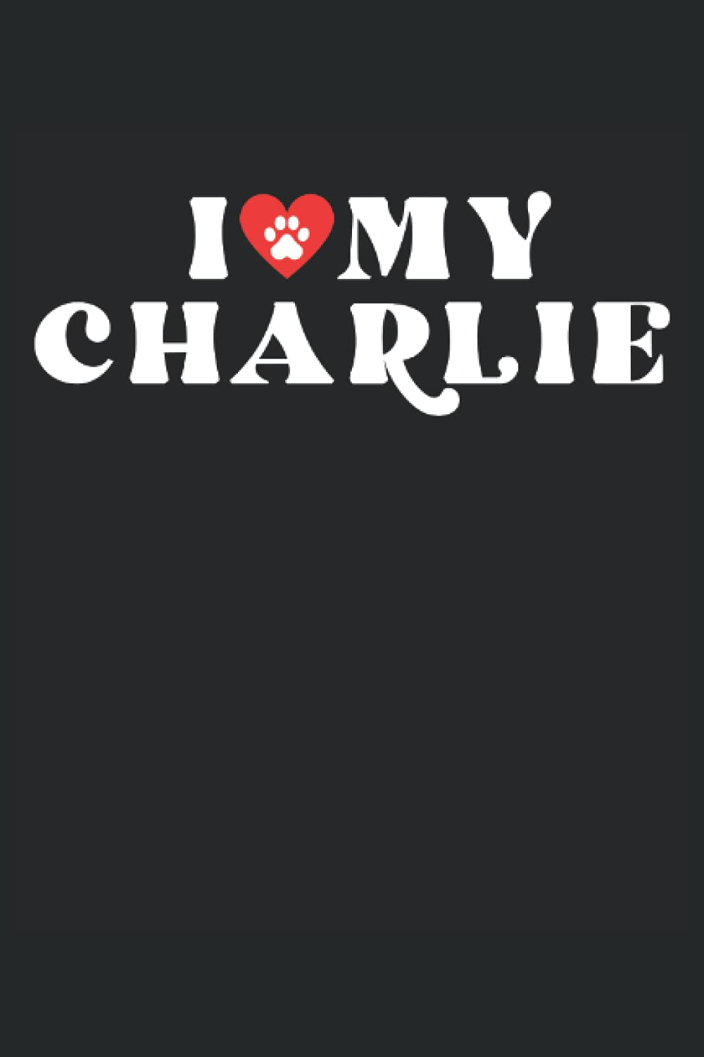 I Love My Charlie: Dog Vaccination And Shot Record Book, Pet Vaccination Schedule, Dog Daily Care Checklist, Puppies Log Book, Veterinary Immunization Schedule Log Book