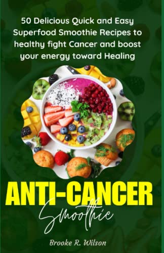 ANTI-CANCER SMOOTHIE: 50 Delicious Quick and Easy Superfood Smoothie Recipes