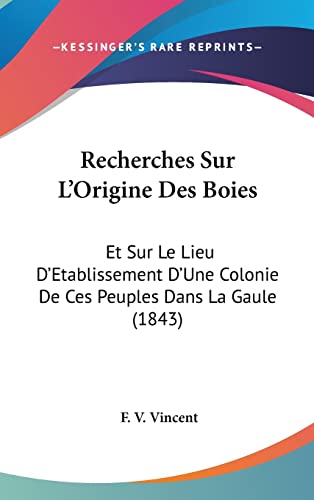 Recherches Sur L'Origine Des Boies: Et Sur Le Lieu D'Etablissement D'Une Colonie De Ces Peuples Dans La Gaule (1843) (French Edition)