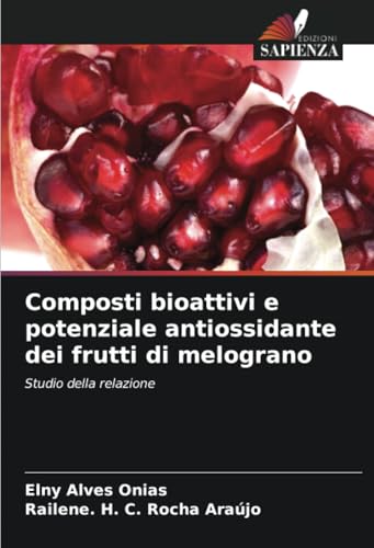 Composti bioattivi e potenziale antiossidante dei frutti di melograno: Studio della relazione (Italian Edition)