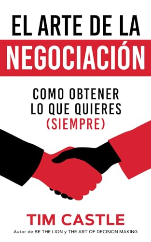 El Arte De La Negociación: Como Obtener Lo Que Quieres (Siempre)