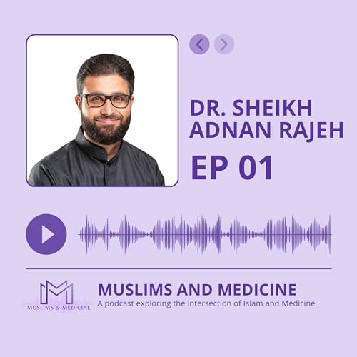 Episode 1: Pursuing Islam and Medicine with Dr. Sheikh Adnan Rajeh