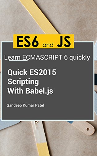 Quick ES2015 Scripting Using Babel.js: Learn ES6 important features ...