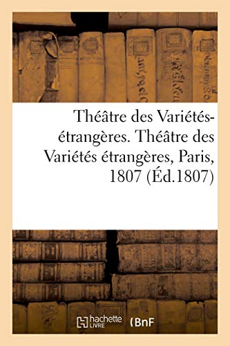 Théâtre des Variétés-étrangères ou choix des meilleures pièces des théâtres allemand, italien: et anglais. Théâtre des Variétés étrangères, Paris, 1807 (French Edition)