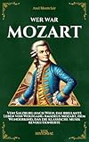 Wer war Mozart: Von Salzburg nach Wien, das brillante Leben von Wolfgang Amadeus Mozart, dem Wunderkind, das die klassische Musik revolutionierte (Vox Historiae)