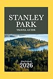 Stanley Park Travel Guide: Journey Through Nature, Culture, And Adventure (World Tour)