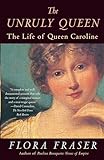 The Unruly Queen: The Life of Queen Caroline