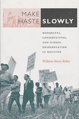Make Haste Slowly: Moderates, Conservatives, and School Desegregation in Houston (Volume 80) (Centennial Series of...