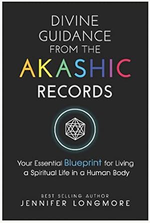 Divine Guidance From The Akashic Records: Your Essential Blueprint For Living A Spiritual Life In A Human Body