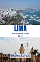 LIMA Travel Guide 2024-2025: Navigating Peru's Capital with Insider Tips and Local Secrets B0CRQB7MG5 Book Cover