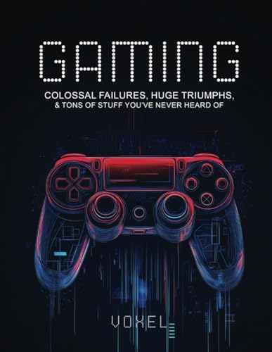 Gaming: Colossal Failures, Huge Triumphs, and Tons of Stuff you'v...