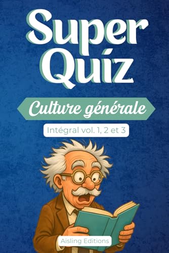 Super quiz culture générale: 600 questions pour tester vos connaissances et défier vos amis et votre famille, intégral des volumes 1, 2 et 3