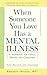 When Someone You Love Has a Mental Illness: A Handbook for Family, Friends, and Caregivers, Revised and Expanded