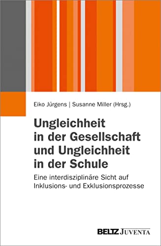 Ungleichheit in der Gesellschaft und Ungleichheit in der Schule: Eine interdisziplinäre Sicht auf Inklusions- und Exklusionsprozesse (Juventa Paperback)