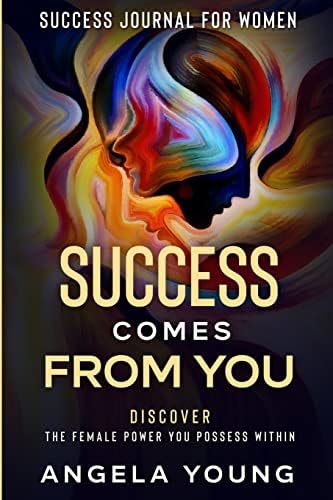 Success Journal For Women: Success Comes From You - Discover The Female Power You Possess Within ...