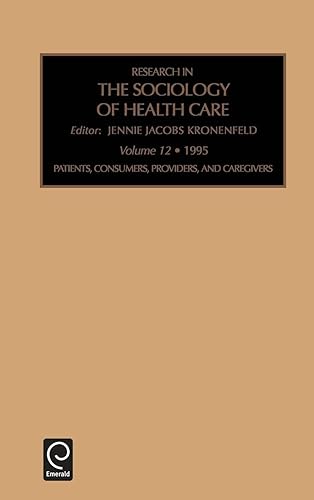 Patients, Consumers, Providers and Caregivers (Research in the Sociology of Health Care, 12)