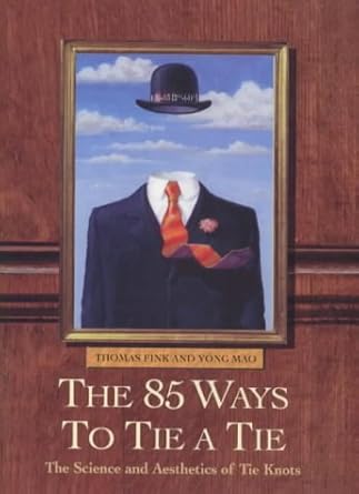 The 85 Ways To Tie A Tie : The Science And Aesthetics of Tie Knots