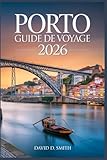 PORTO GUIDE DE VOYAGE 2026: Le compagnon essentiel pour découvrir le cœur du Portugal, ses trésors cachés, ses lieux secrets et ses adresses préférées des locaux.