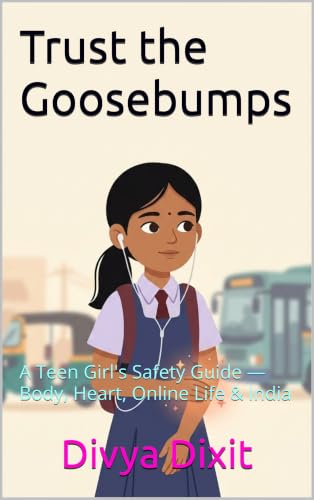 Trust the Goosebumps: A Teen Girl's Safety Guide — Body, Heart, Online Life & India (English Edition)