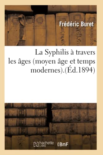 La Syphilis À Travers Les Âges (Moyen Âge Et Temps Modernes).(Éd.1894) (Sciences) (French Edition)