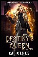 Destiny's Queen: London Fae Court Book 3 B0CT7SLHXY Book Cover