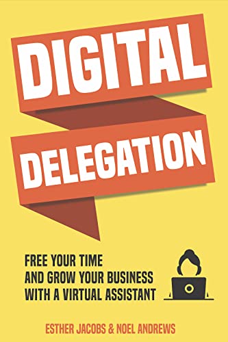 Digital Delegation: Free your time and grow your business with a Virtual Assistant
